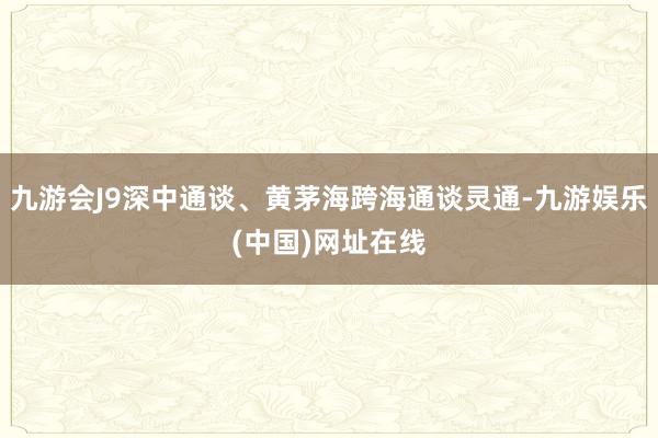 九游会J9深中通谈、黄茅海跨海通谈灵通-九游娱乐(中国)网址在线