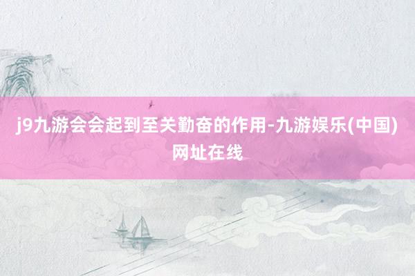 j9九游会会起到至关勤奋的作用-九游娱乐(中国)网址在线
